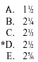 A. One and one-half   
B. Two and one-quarter   
C. Two and one-third   
D. Two and one-half   
E. Two and five-sixths   

The correct answer is D.