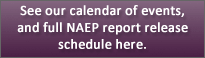 See our calendar of events, and full NAEP report release schedule here